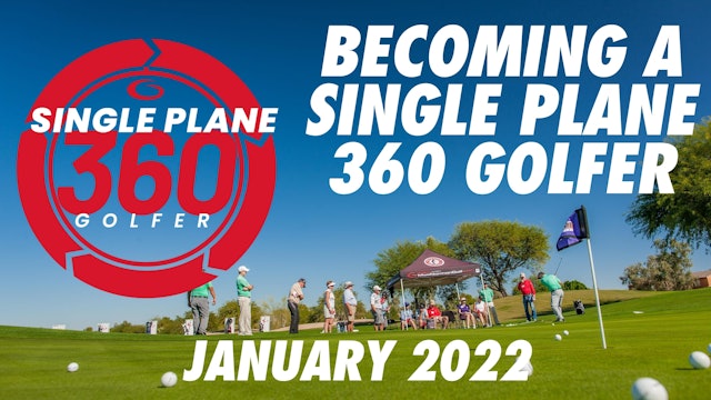 January 2022 - Becoming a Single Plane 360 Golfer