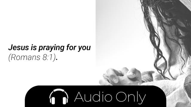 Week 5 Meditation Audio: Jesus Is Praying For You