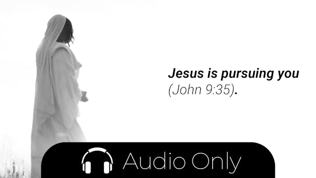 Week 3 Meditation Audio: Jesus Is Pursuing You