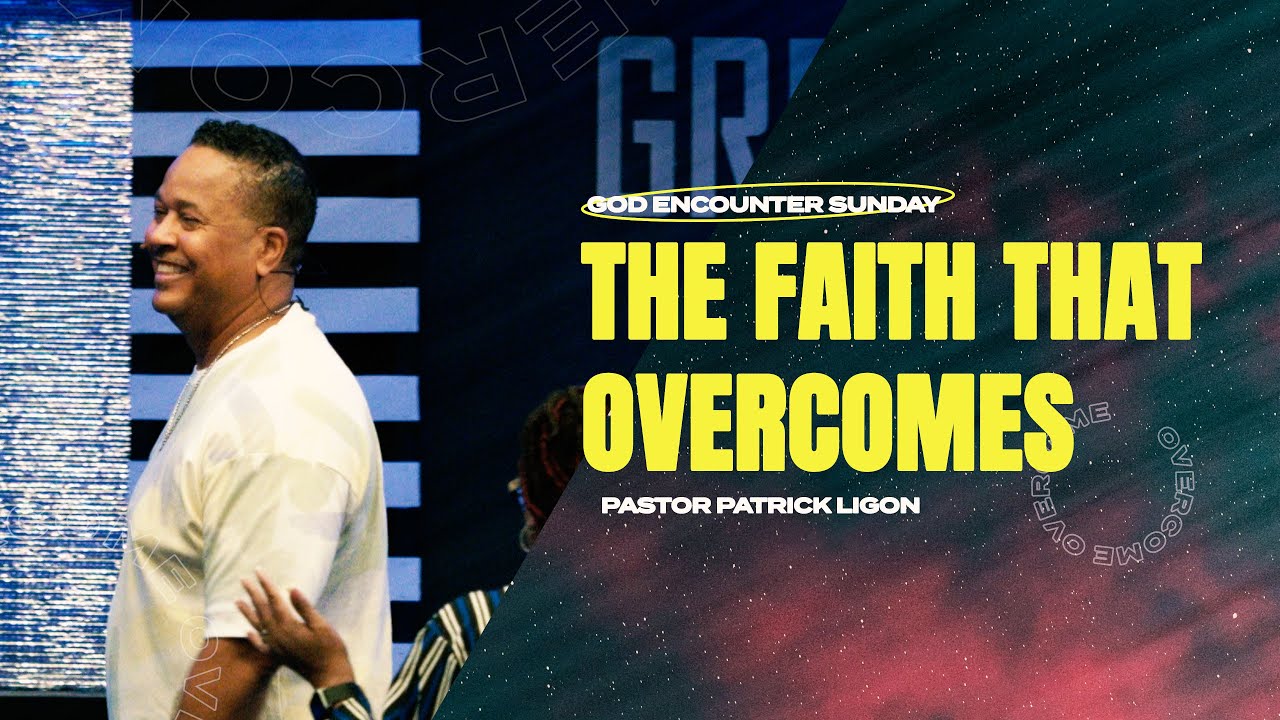 The Faith That Overcomes - Pastor Patrick Ligon