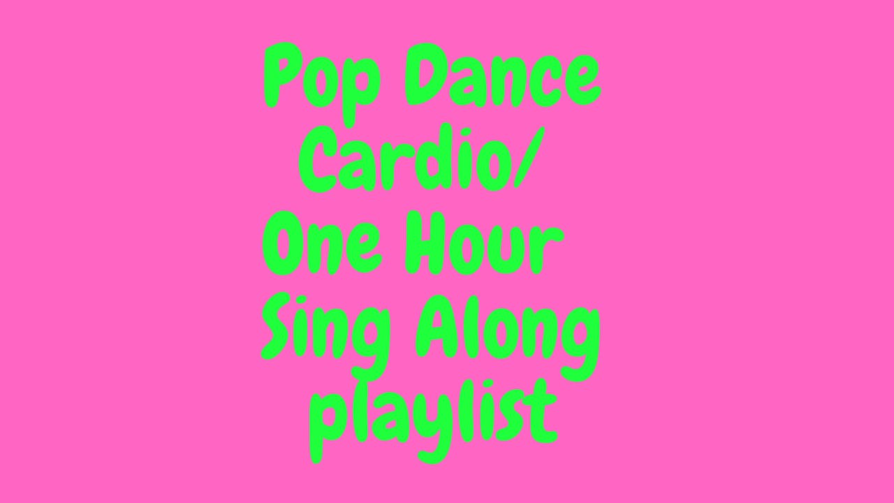 Pop Dance Cardio - One Hour Sing Along playlist 