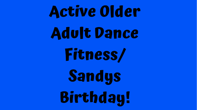 Active Older Adult Dance Fitness -Sandys Birthday!