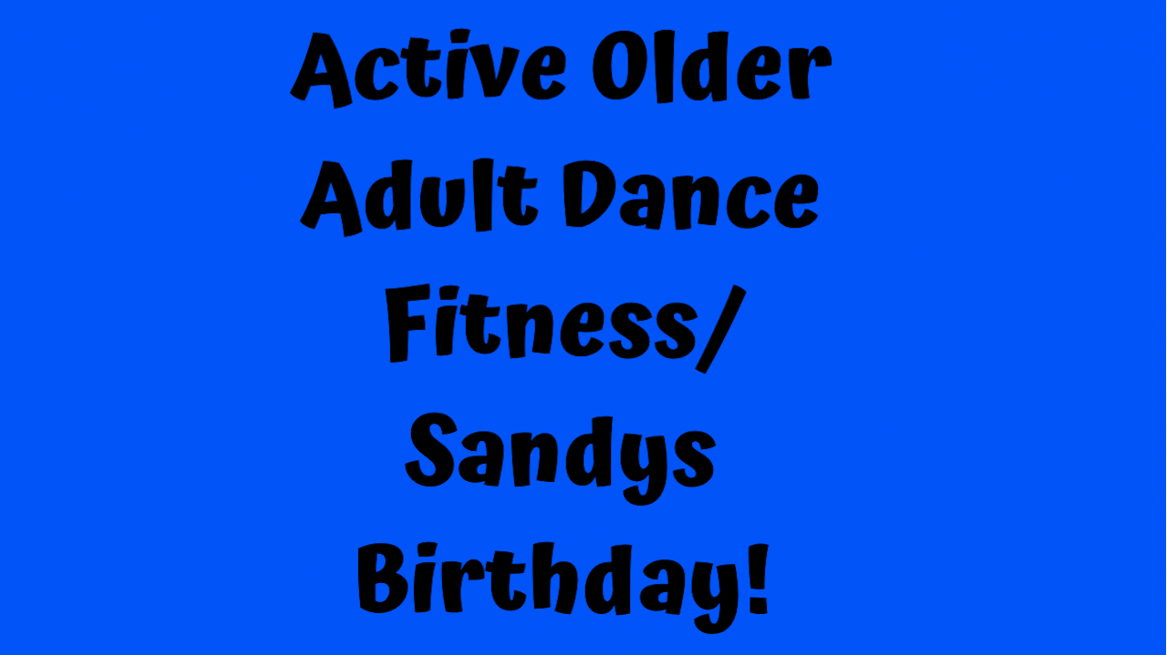 Active Older Adult Dance Fitness -Sandys Birthday!