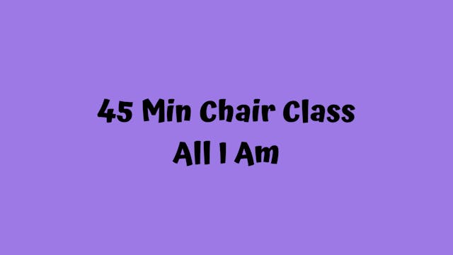 45 Min Chair Class/ All I Am