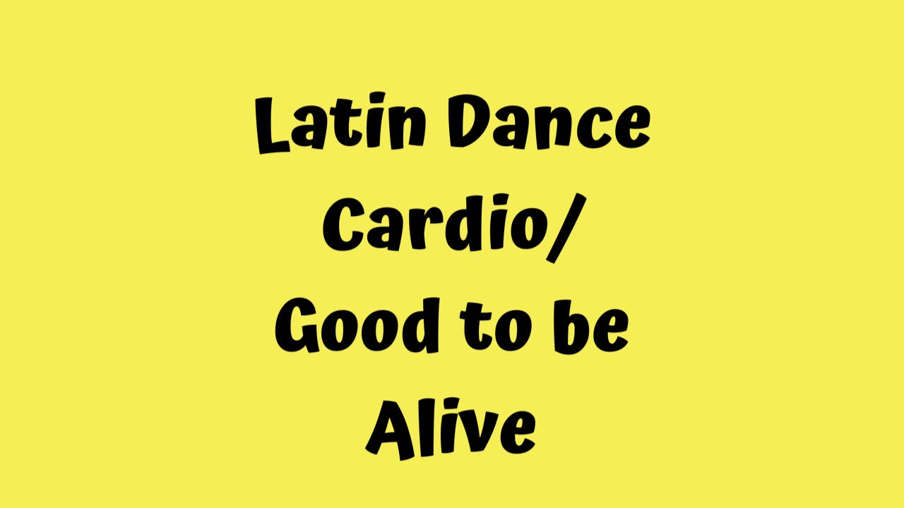 Latin Dance Cardio/ Good to be Alive 