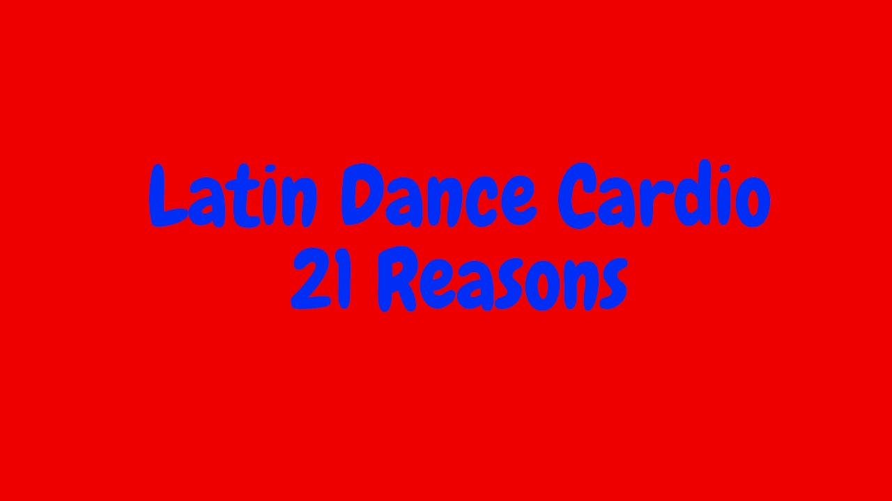 Latin Dance Cardio - 21 Reasons