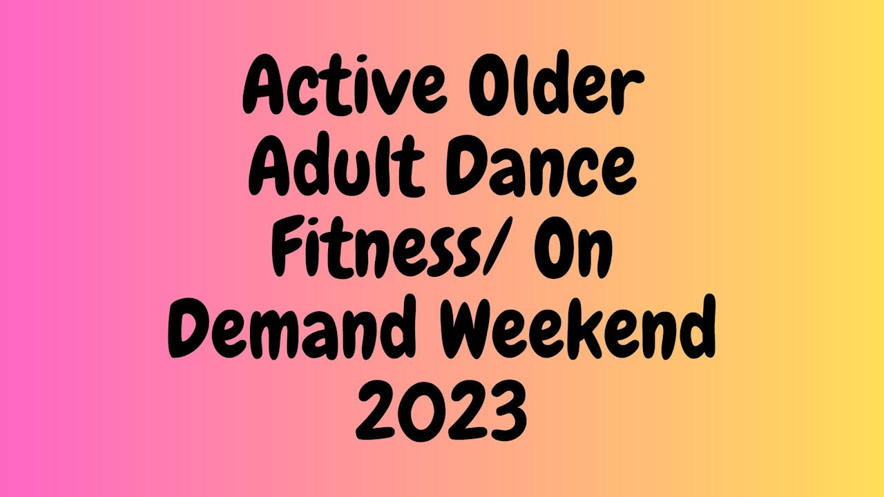 Active Adult Dance Fitness-On Demand Weekend 2023