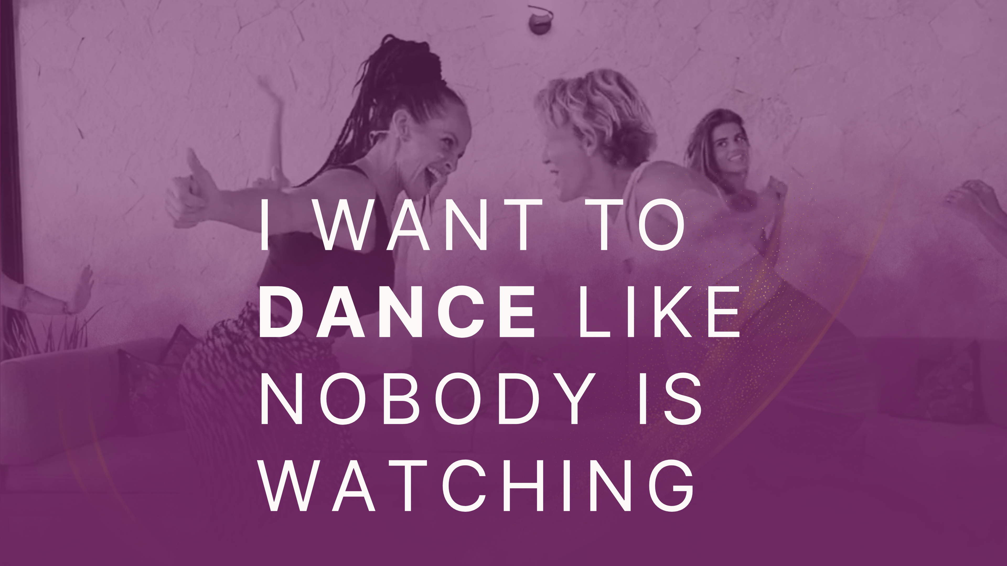 I want to dance like no one’s watching.