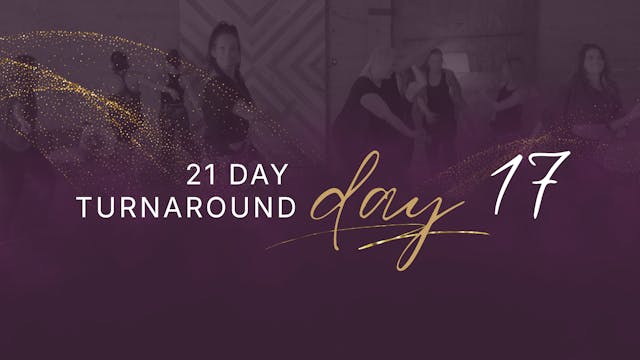 21 Day Turnaround - Day 17