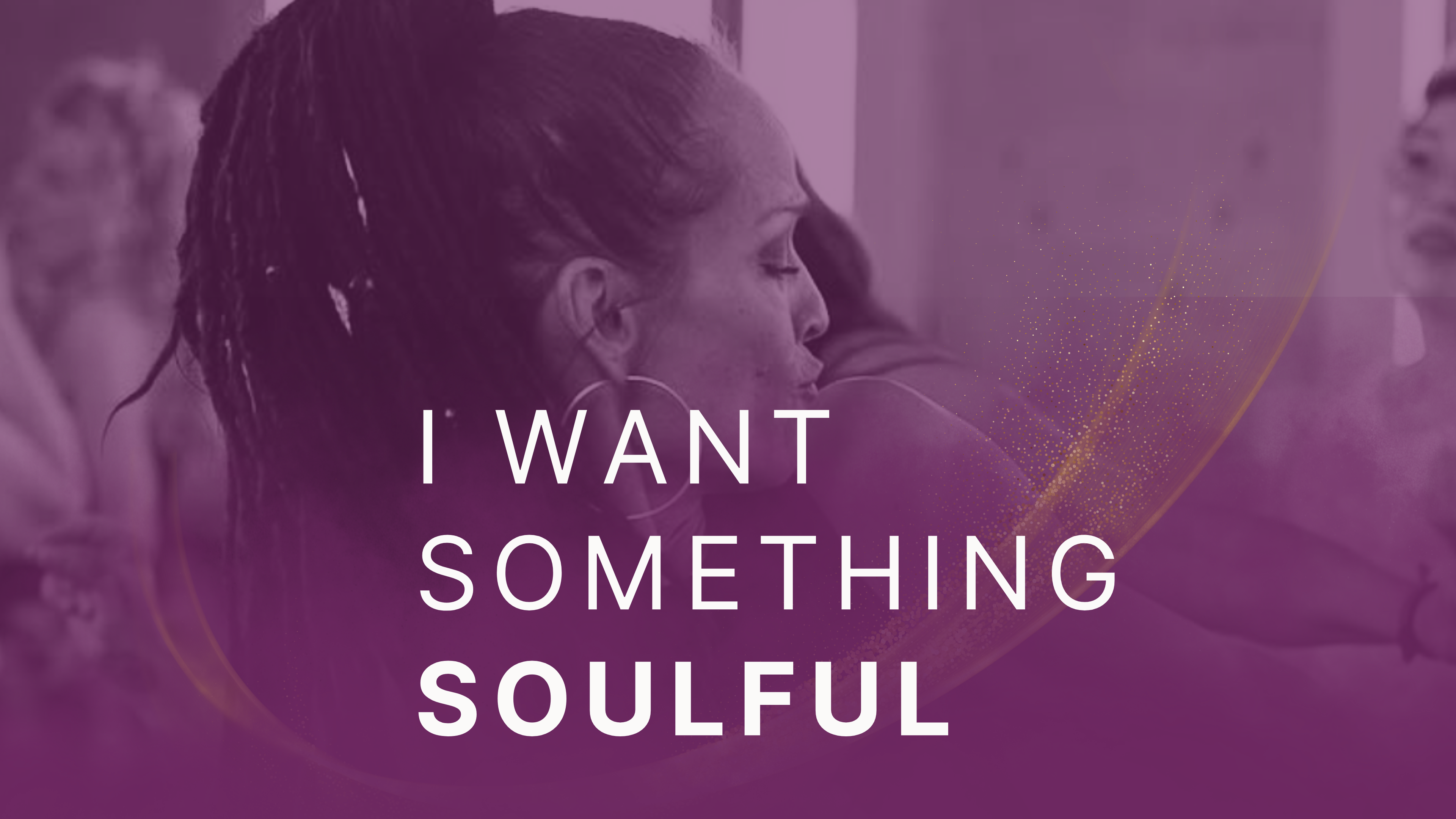 I want something soulful.