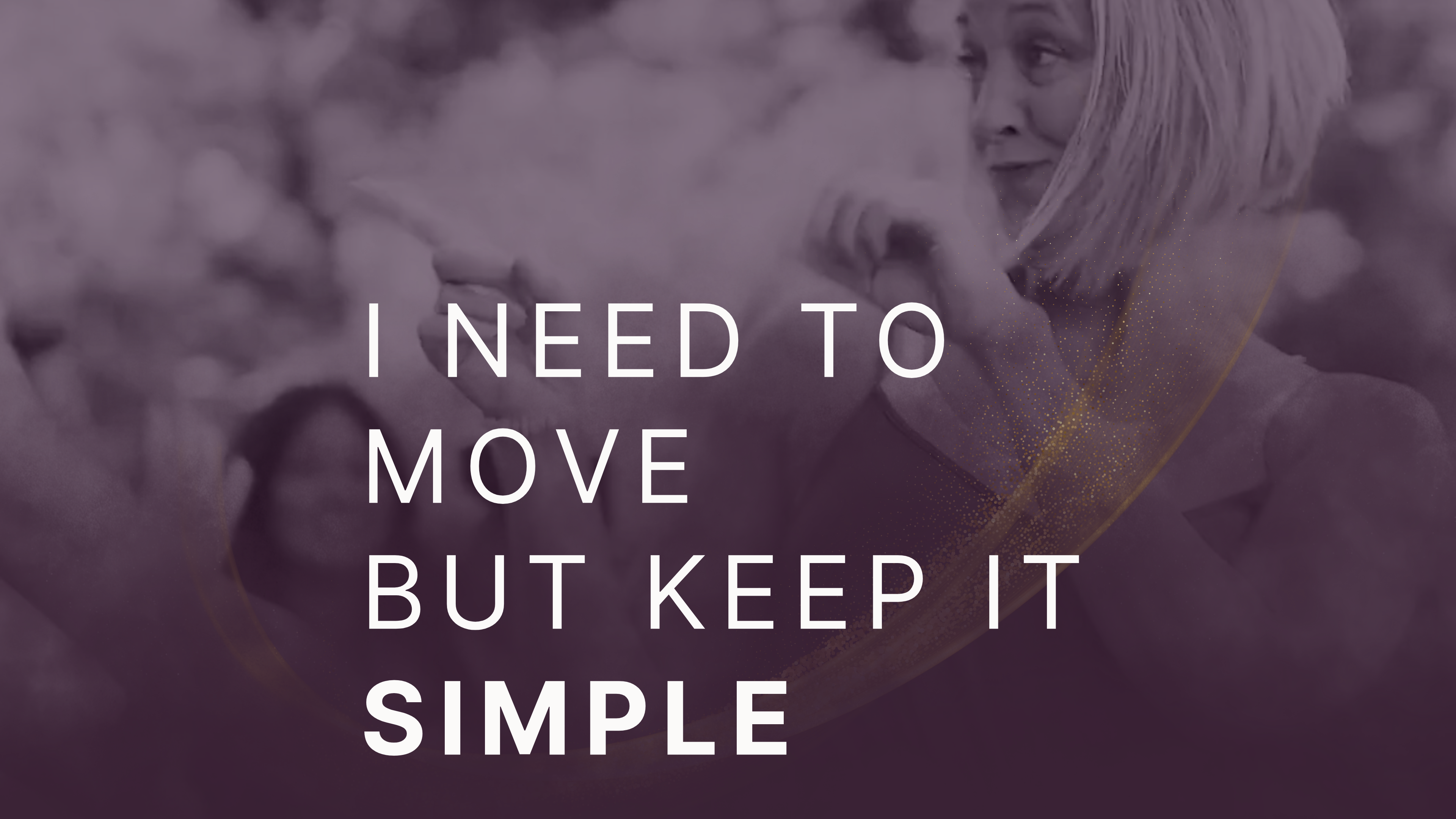 I need to move—but keep it simple.