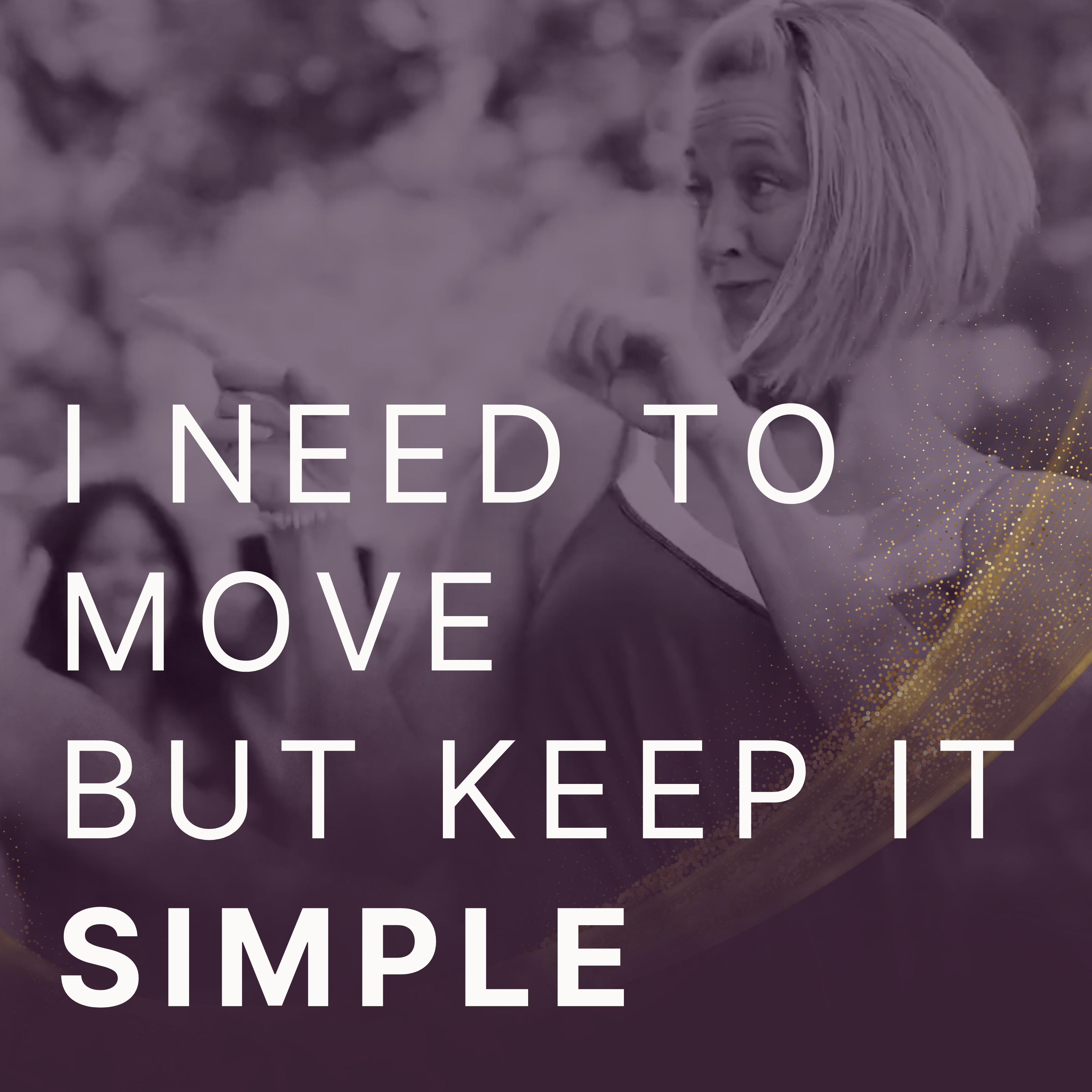I need to move—but keep it simple.