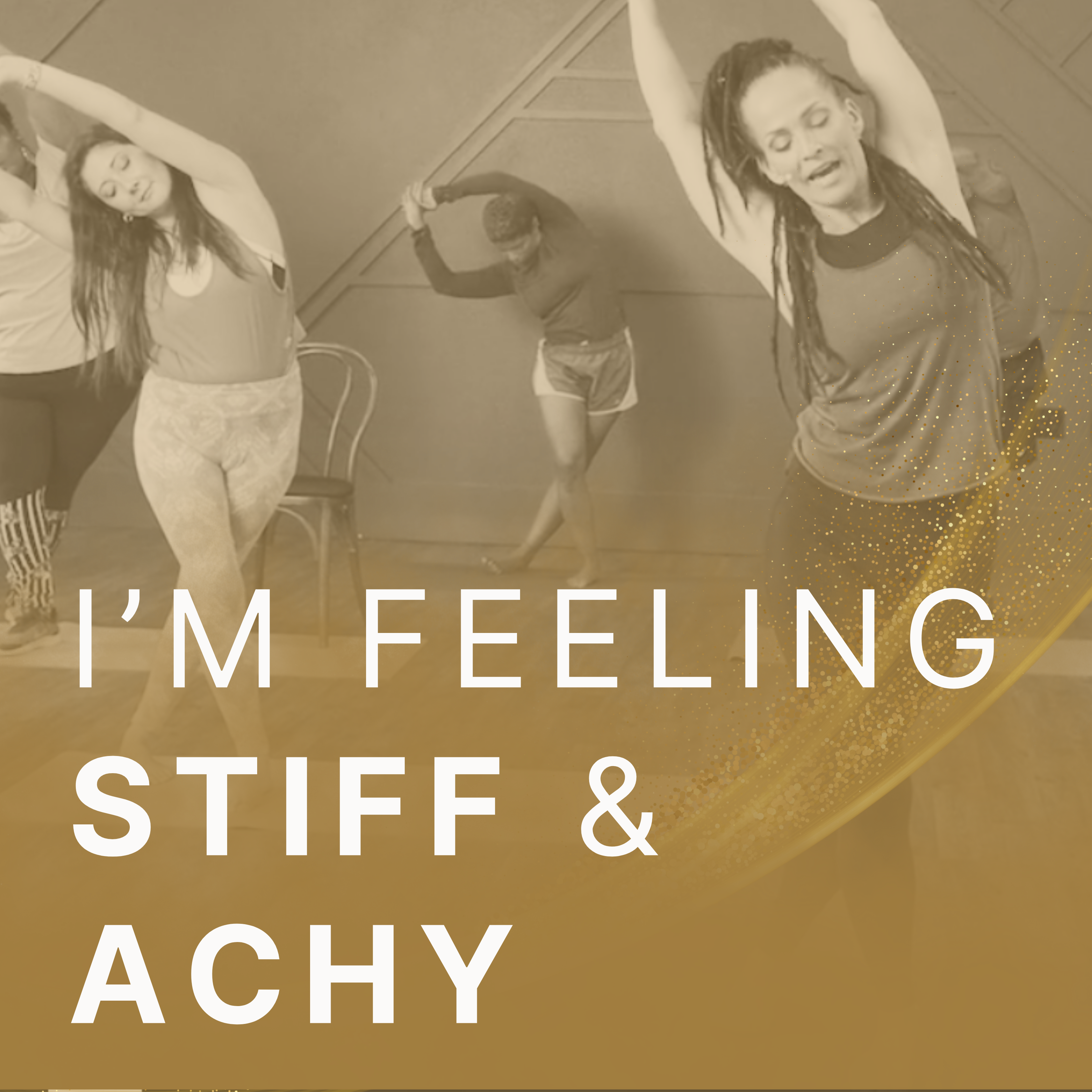 I’m feeling stiff and achy.