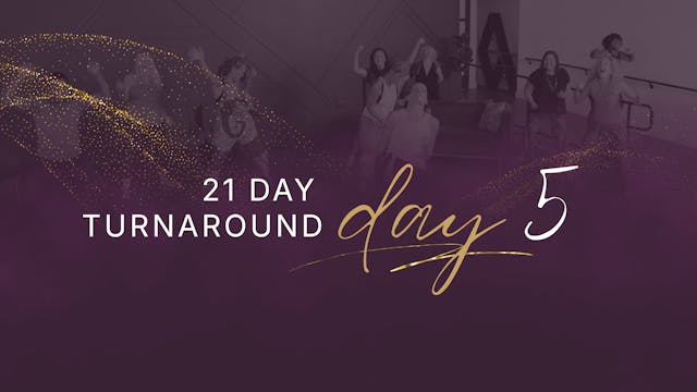 21 Day Turnaround - Day 5