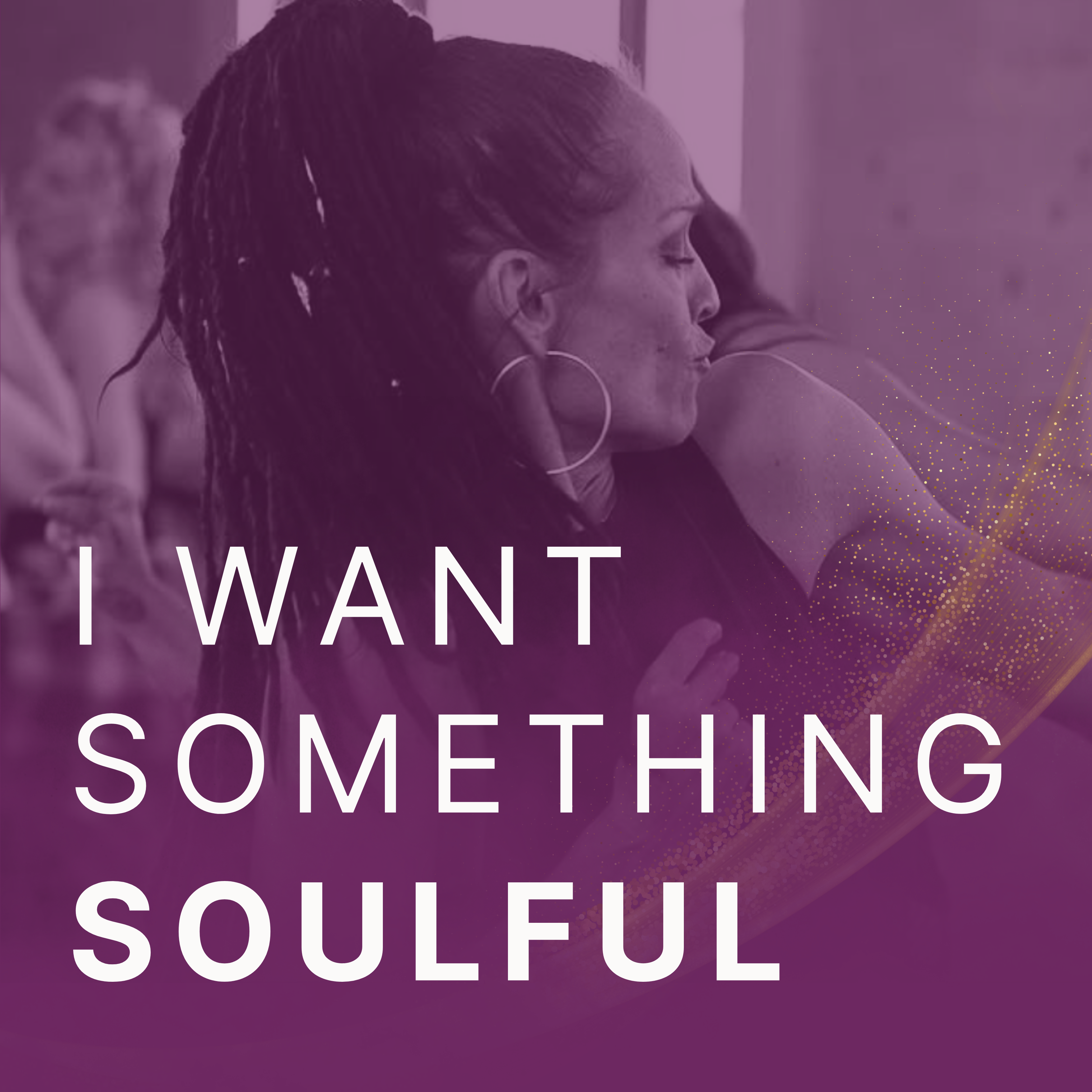 I want something soulful.