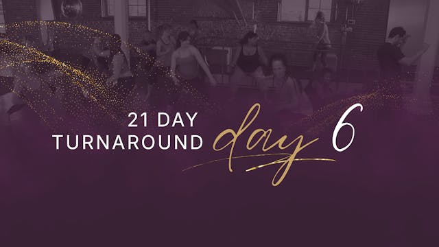 21 Day Turnaround - Day 6