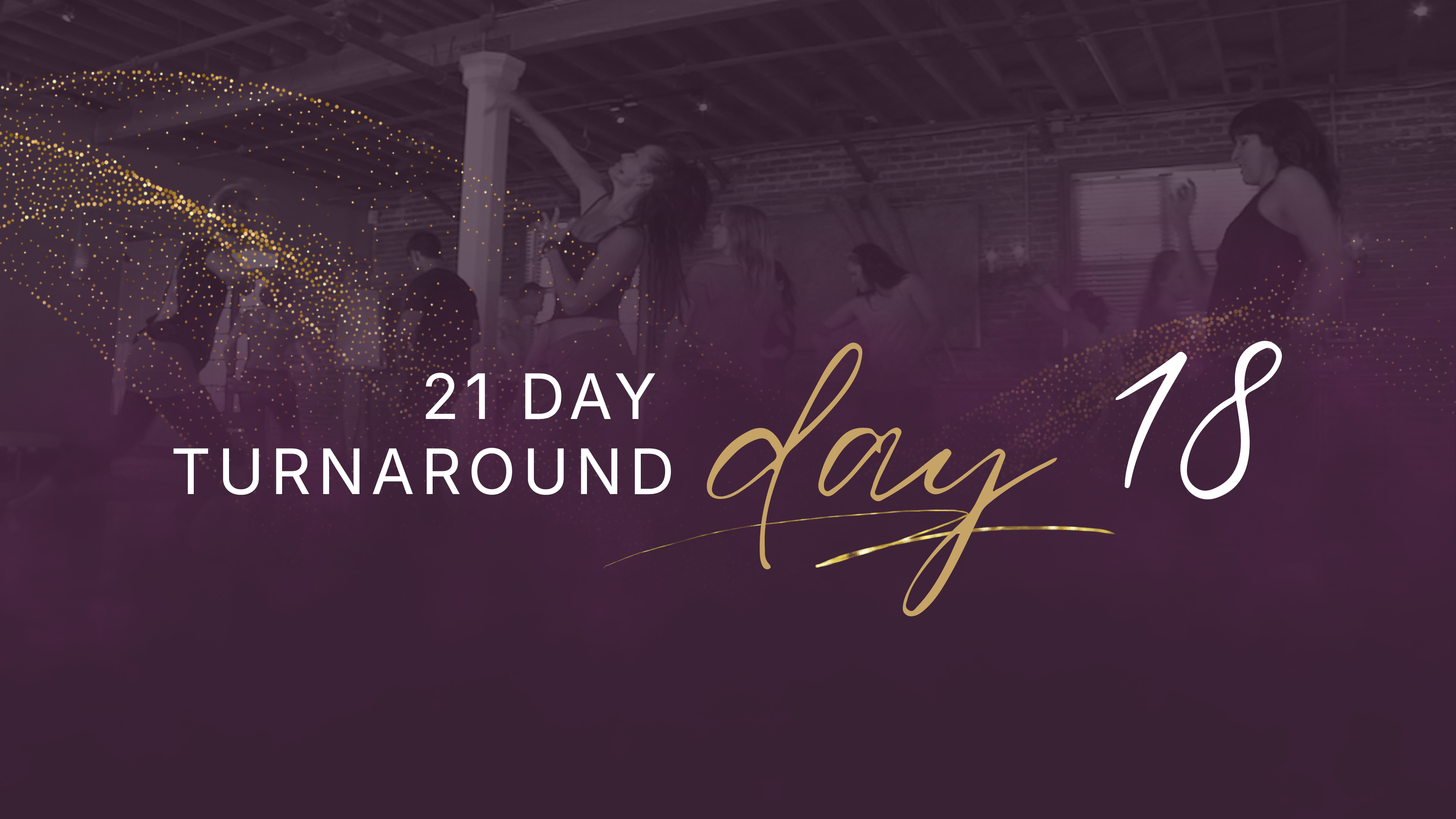 21 Day Turnaround - Day 18