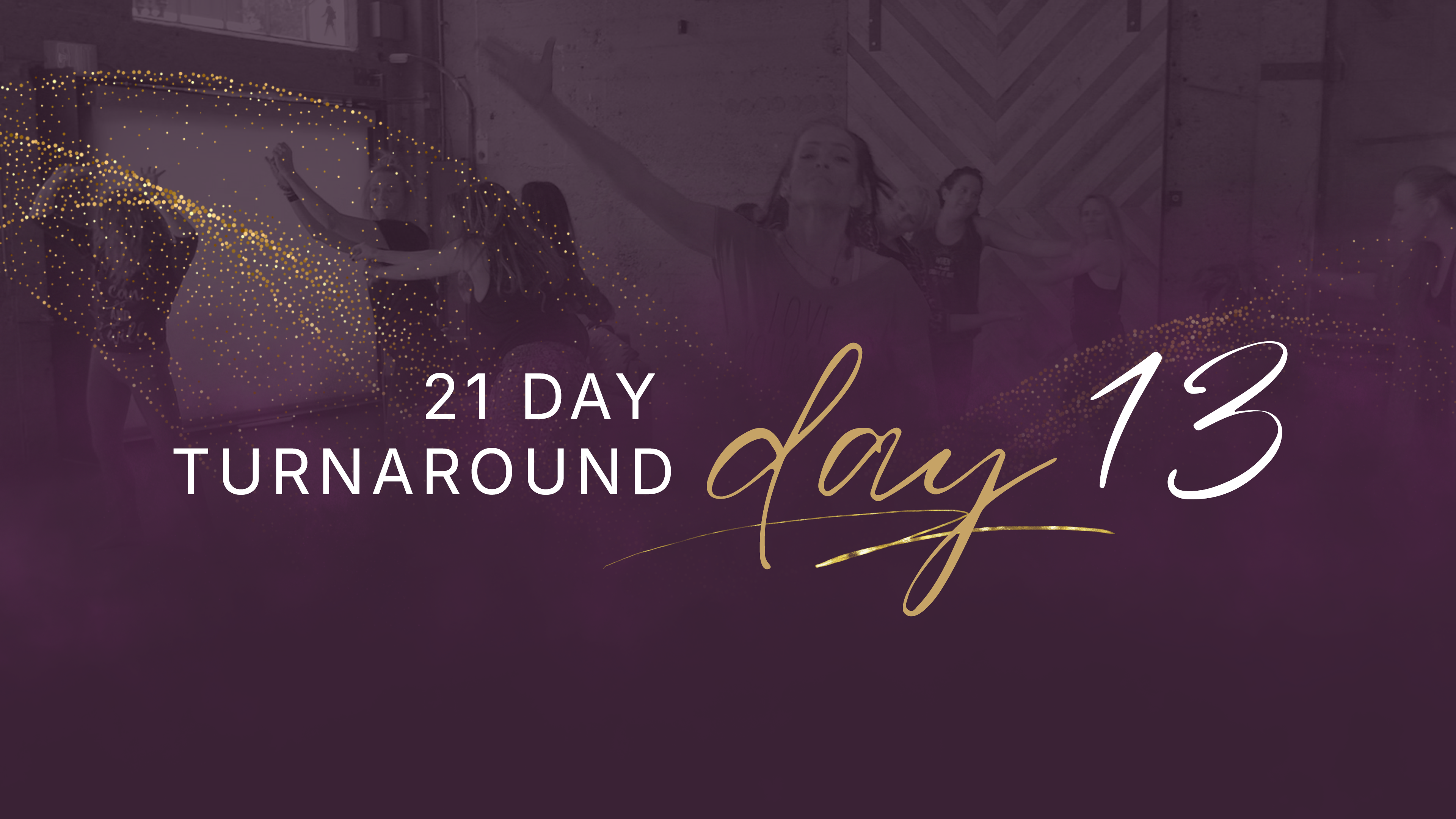 21 Day Turnaround - Day 13