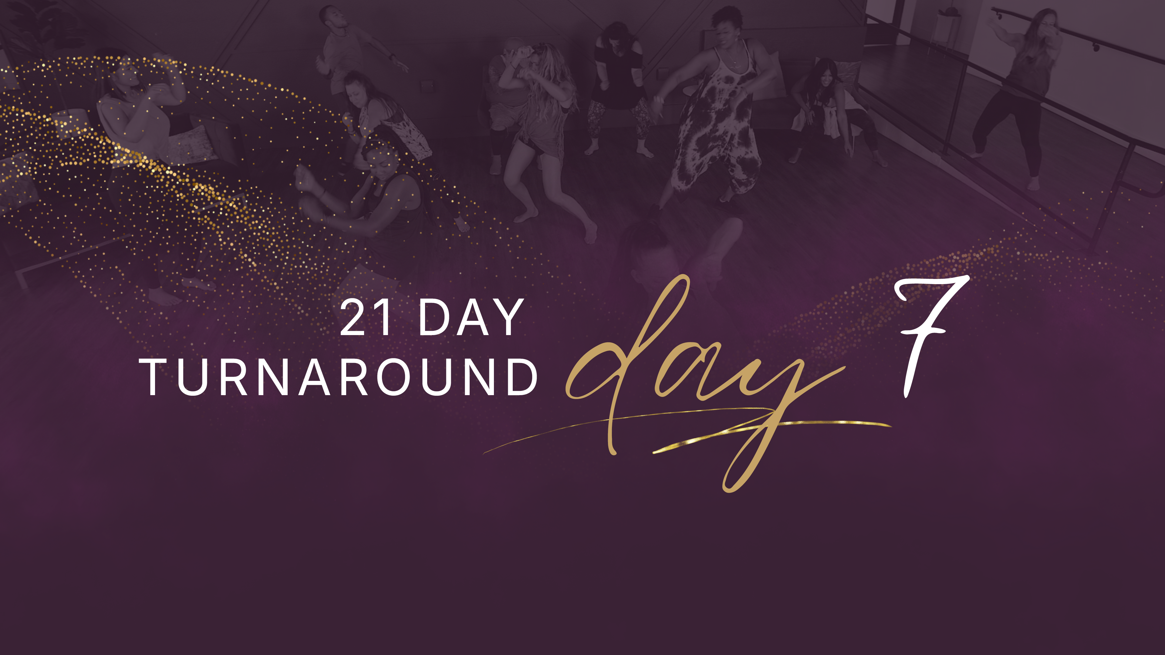 21 Day Turnaround - Day 7