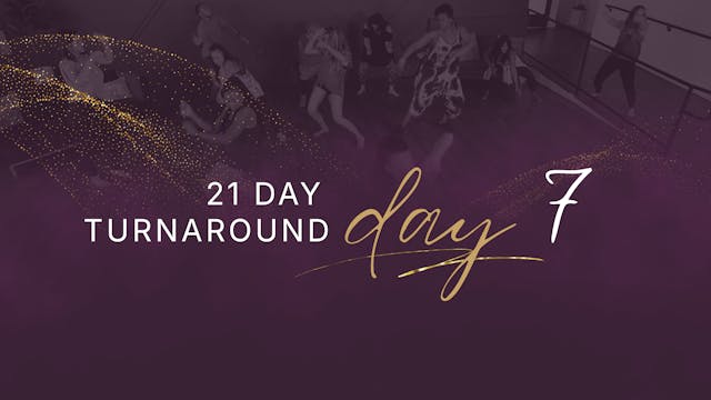 21 Day Turnaround - Day 7