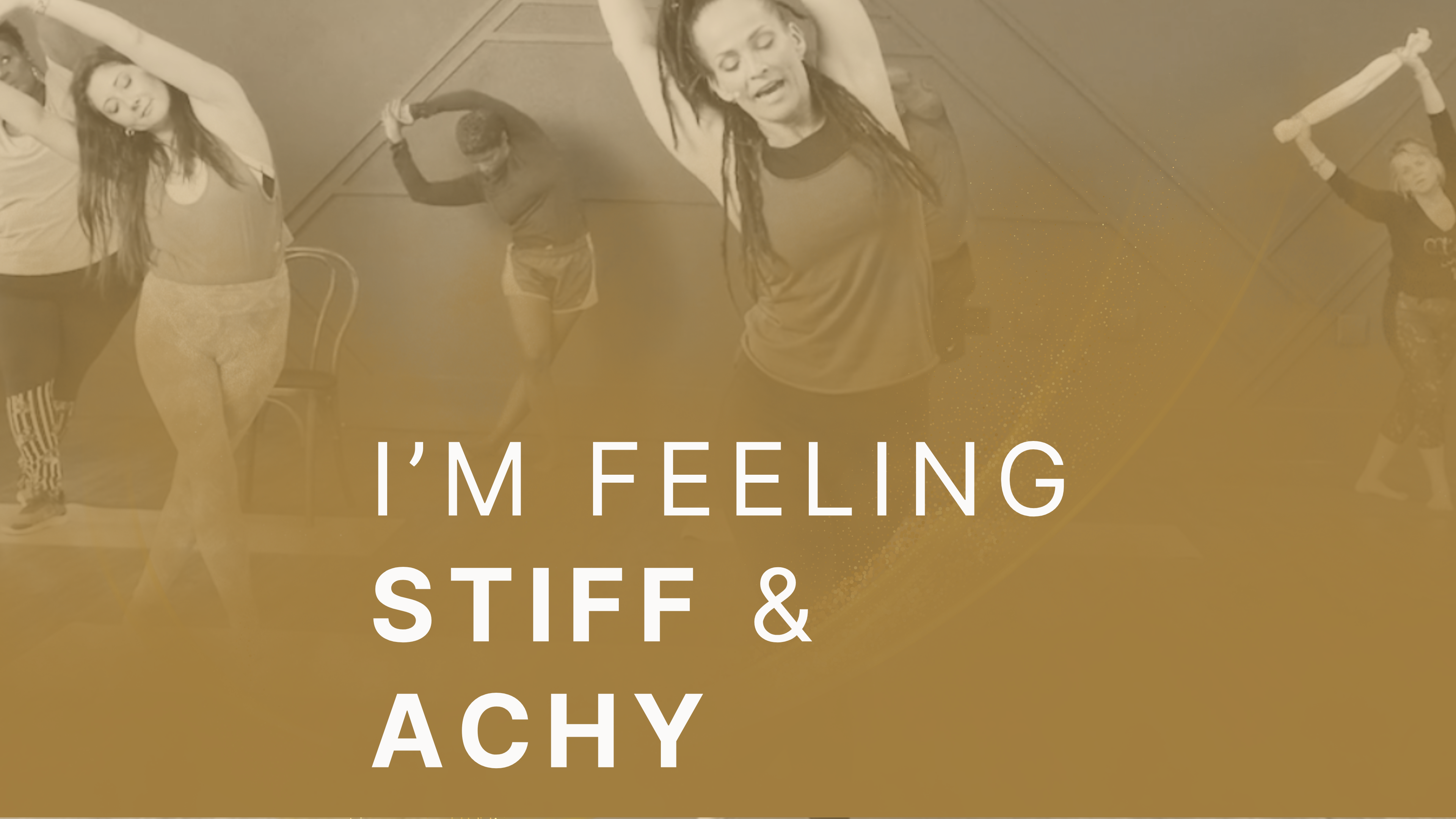 I’m feeling stiff and achy.