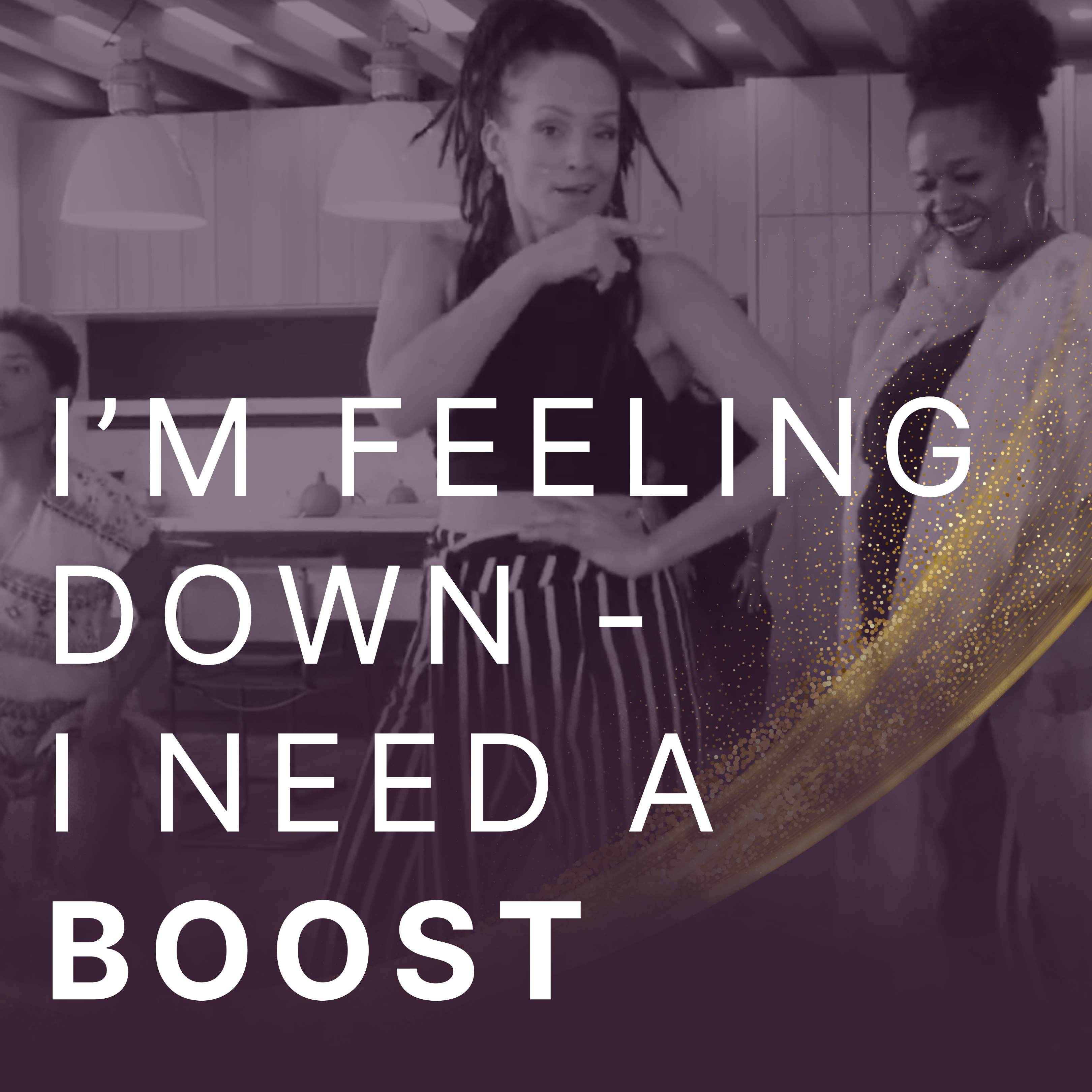 I’m feeling down—I need a boost.