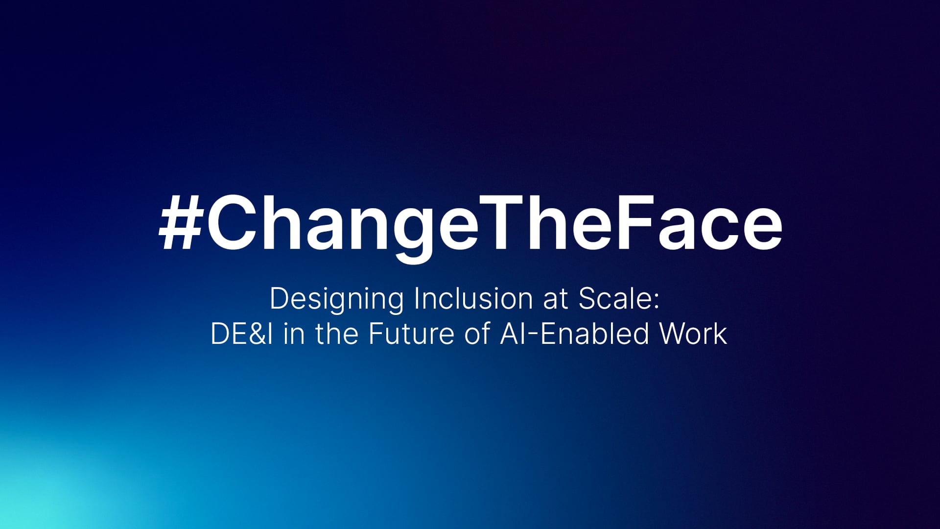 #ChangeTheFace Summit - Designing Inclusion at Scale