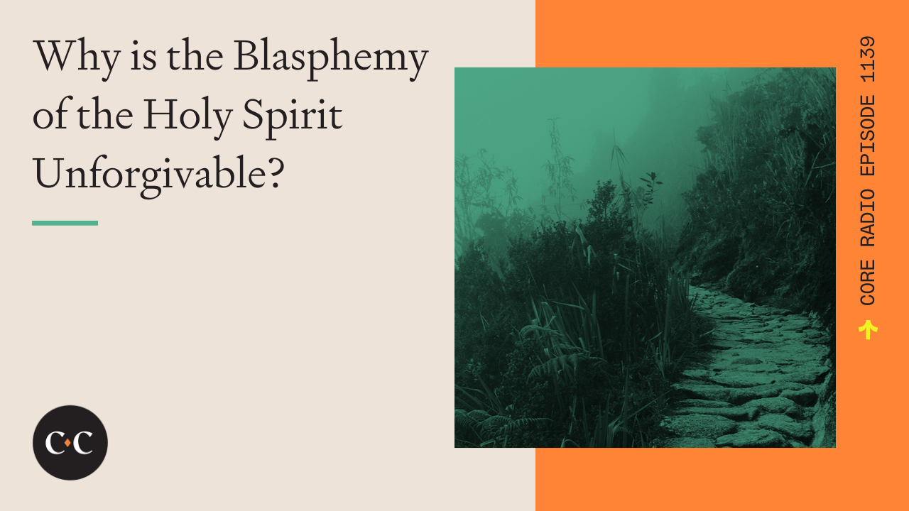 Why is the Blasphemy of the Holy Spirit Unforgivable? - Core Live - 1/11/23