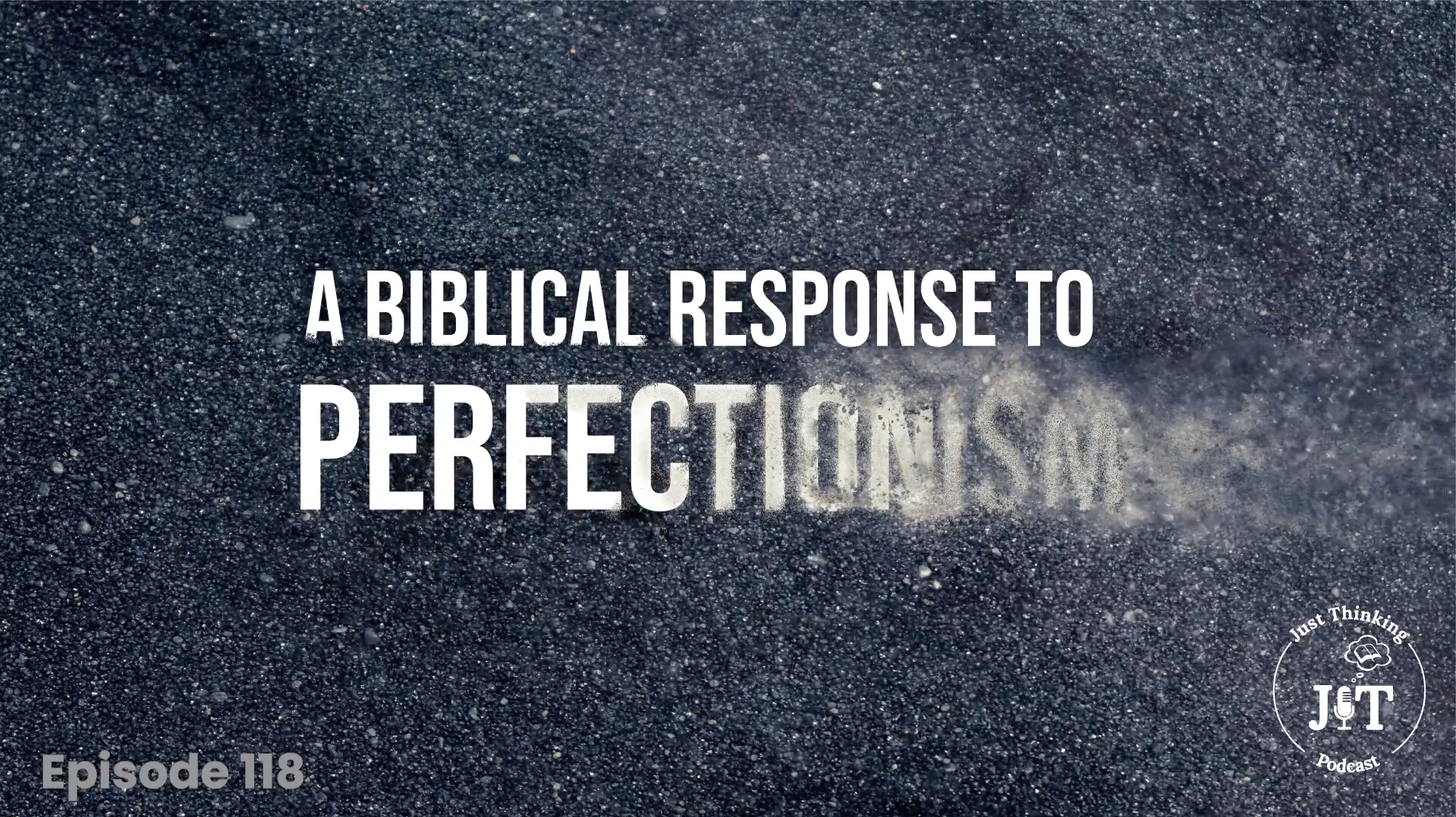 A Biblical Response to Perfectionism - E.118 - The Just Thinking Podcast