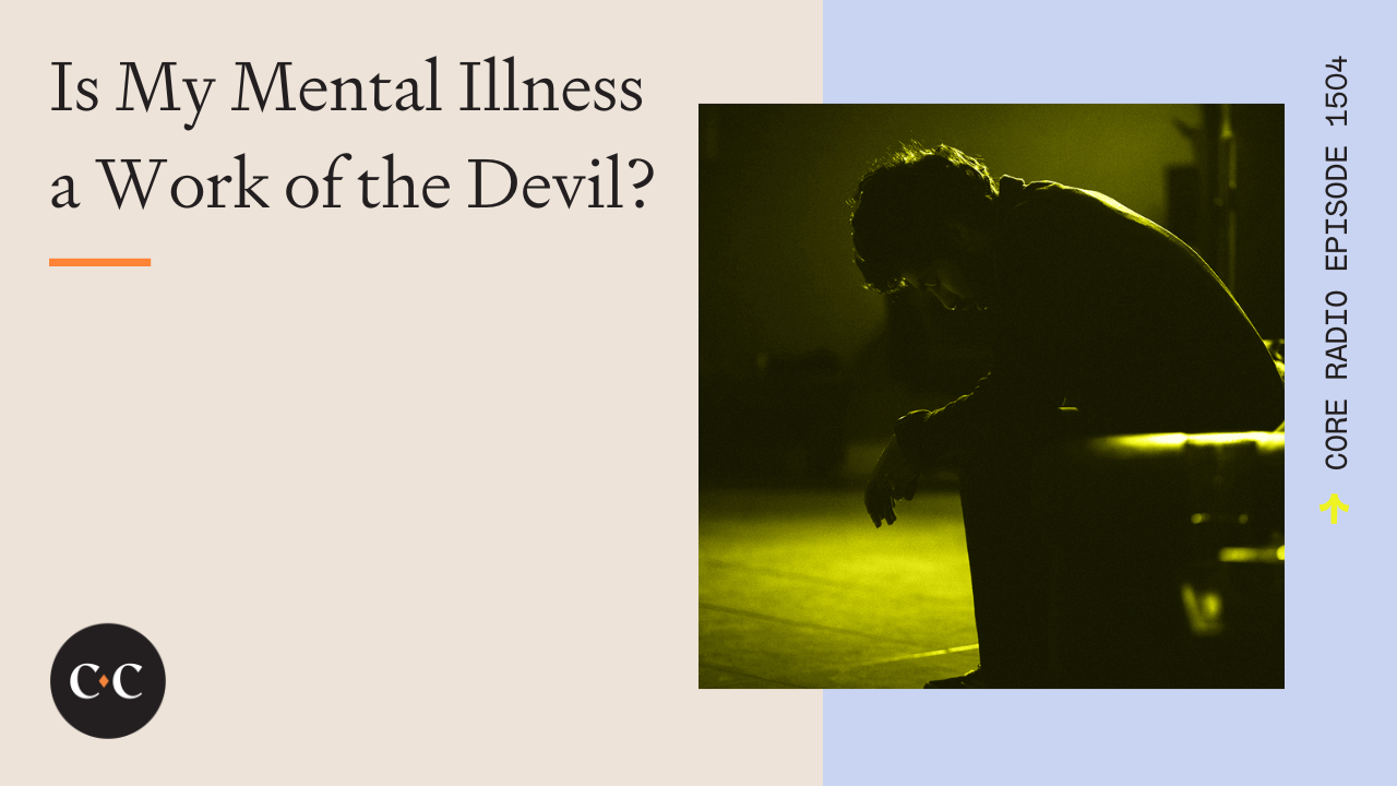 Is My Mental Illness a Work of the Devil? - Core Live - 6/5/24