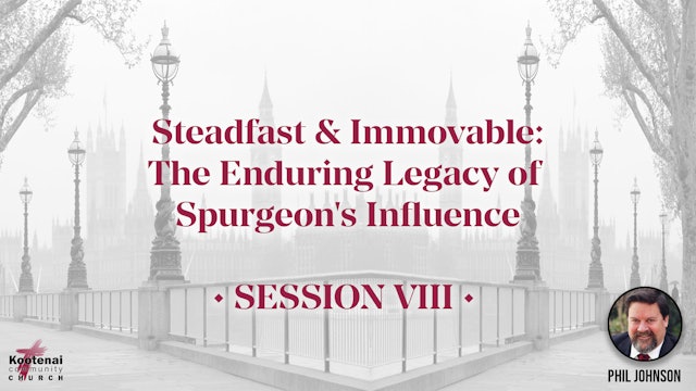 Steadfast & Immovable: The Enduring Legacy of Spurgeon's Influence - Session 8