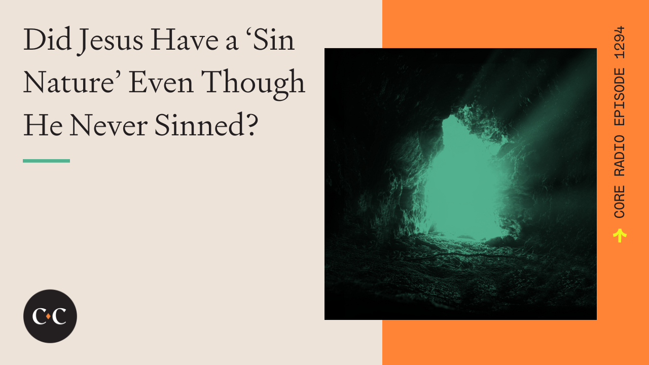 Did Jesus Have a ‘Sin Nature’ Even Though He Never Sinned? - Core Live - 8/16/23