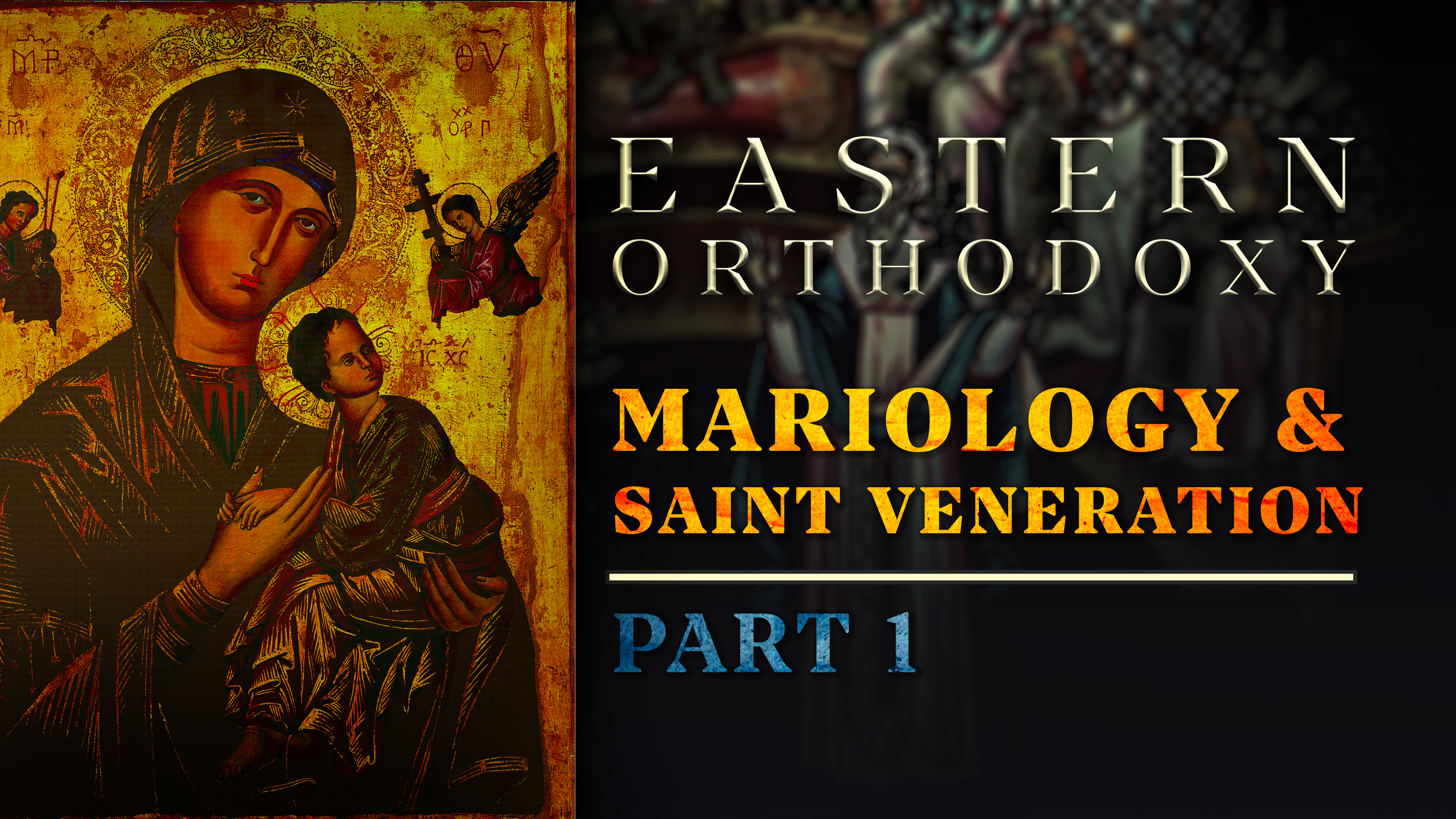 Mariology & Saint Veneration (Part 1) - E.5 - Eastern Orthodoxy - Samuel Farag