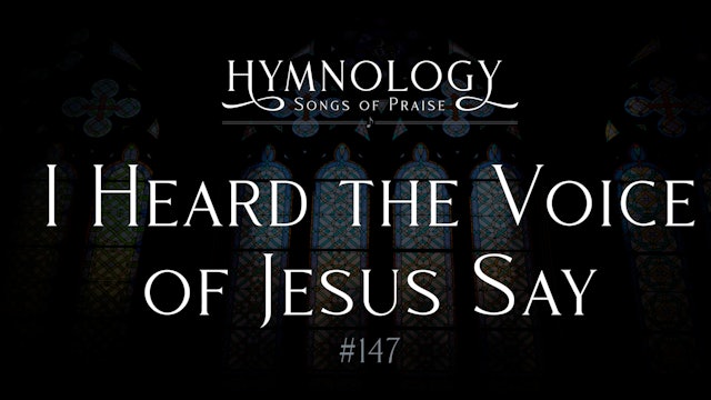I Heard The Voice of Jesus Say (Hymn 147) - S1:E9 - Hymnology