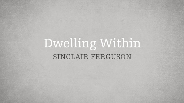 Dwelling Within - E.4 - Who is the Holy Spirit? - Sinclair Ferguson