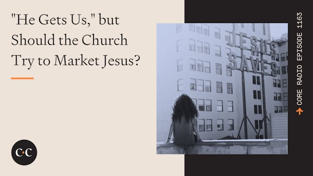 "He Gets Us," but Should the Church T...
