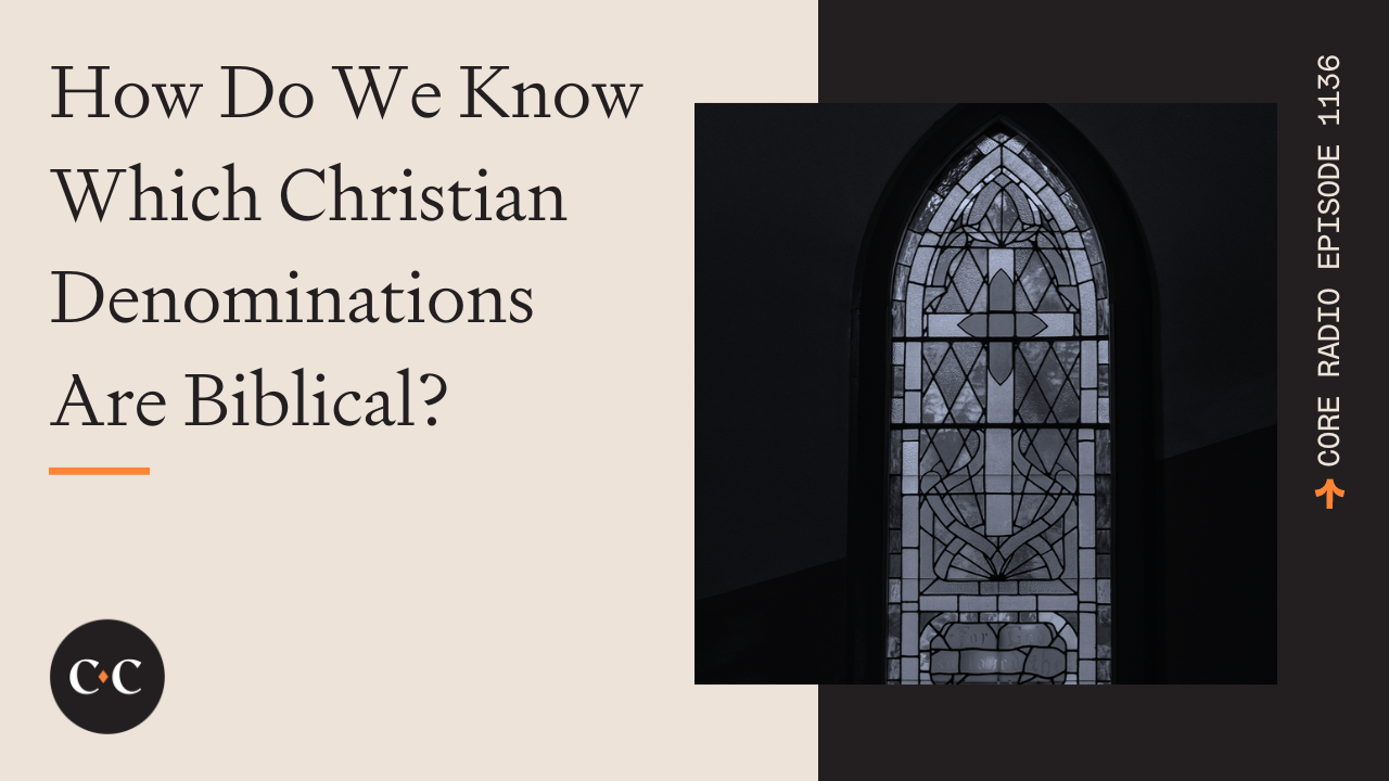 How Do We Know Which Christian Denominations Are Biblical? - Core Live - 1/06/23
