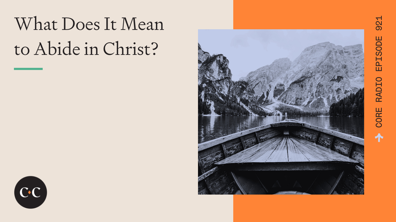 What Does It Mean to Abide in Christ? - Core Live - 3/11/22