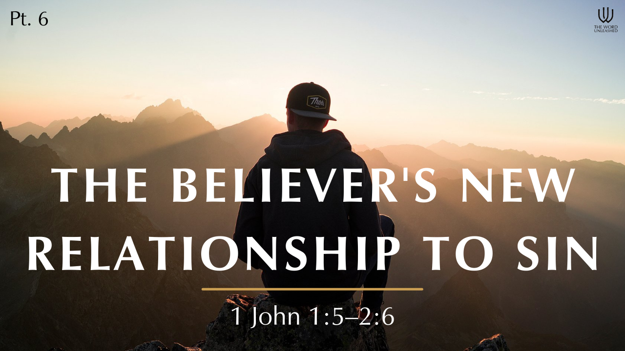 The Believer's New Relationship to Sin - Pt. 6 - The Word Unleashed