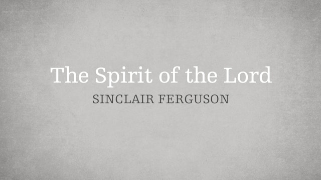 The Spirit of the Lord - E.3 - Who is the Holy Spirit? - Sinclair Ferguson