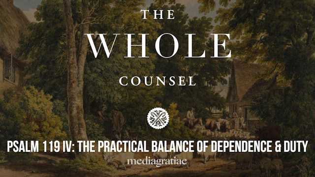 Psalm 119 IV: The Practical Balance of Dependence and Duty - The Whole Counsel