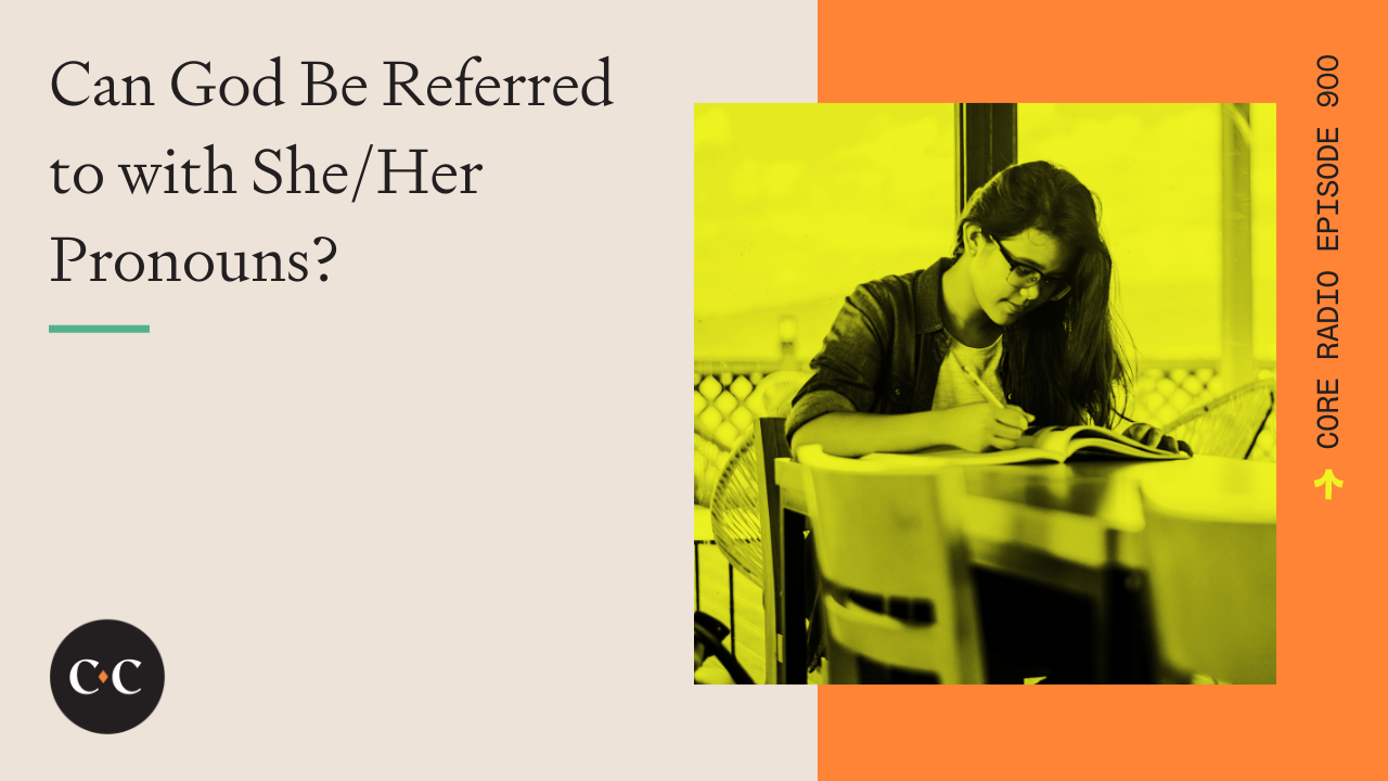 Can God Be Referred to with She/Her Pronouns? - Core Live - 2/10/22