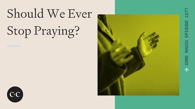 Should We Ever Stop Praying? - Core L...