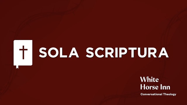 Sola Scriptura: Our One Foundation - The Five Solas - White Horse Inn