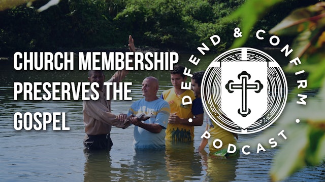 Church Membership Preserves the Gospel - Defend and Confirm pdcast