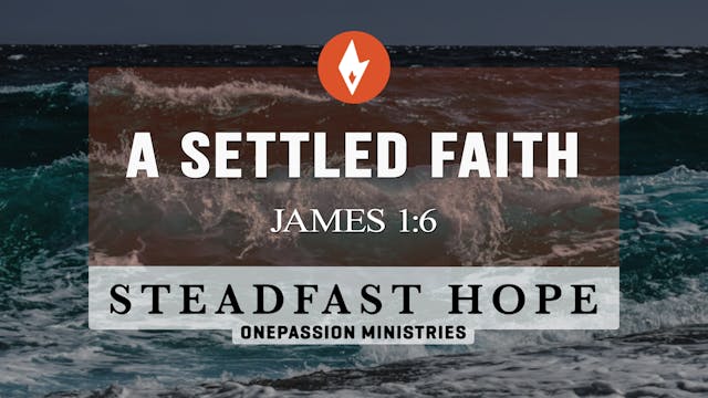 A Settled Faith	- Steadfast Hope - Dr...