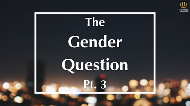 The Gender Question (Pt. 3) - Trending vs. Truth (Pt. 6) - The Word Unleashed
