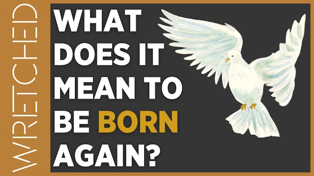 What Does It Mean To Be Born Again? - E.3 - Wretched TV