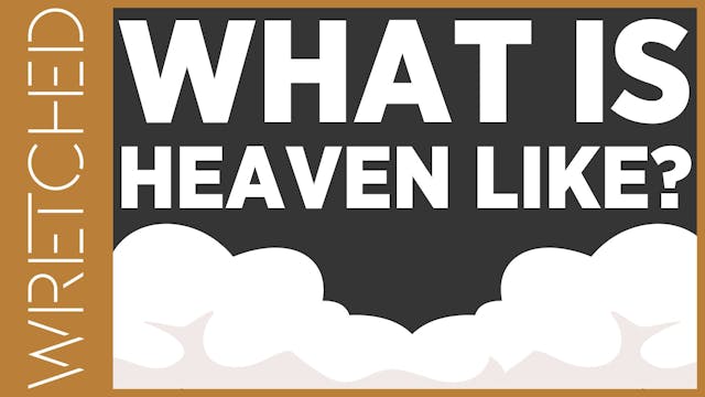 What Is Heaven Like? - E.9 - Wretched TV