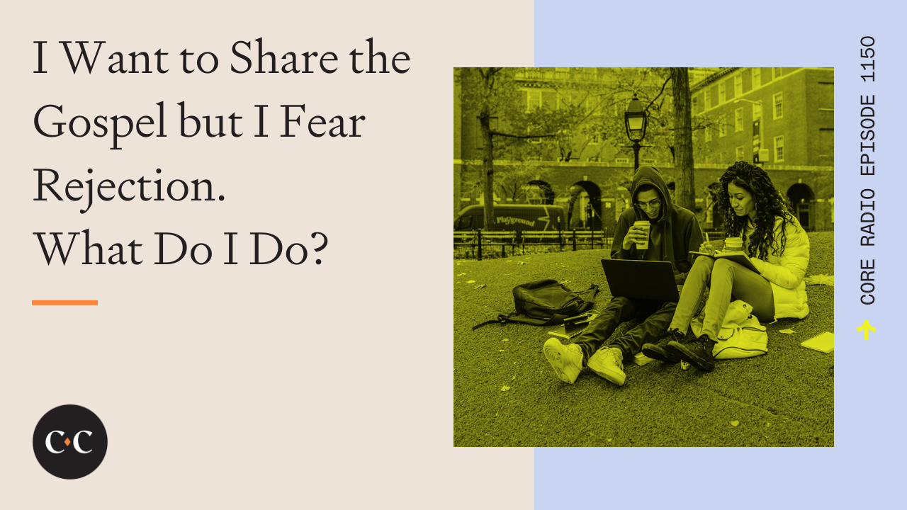 I Want to Share the Gospel but I Fear Rejection. What Do I Do? - Core Live 
